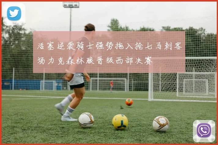 活塞逆袭骑士强势拖入抢七马刺客场力克森林狼晋级西部决赛
